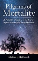 Pilgrims of Mortality: A Patient's Chronicle of the Journey beyond Colorectal Cancer Detection