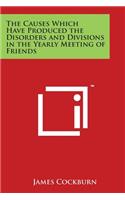 The Causes Which Have Produced the Disorders and Divisions in the Yearly Meeting of Friends: (English)