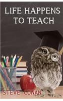 Life Happens To Teach