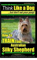 Australian Silky Terrier, Australian Silky Terrier Training AAA Akc - Think Like a Dog But Don't Eat Your Poop! - Breed Expert Training -