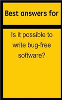 Best Answers for Is It Possible to Write Bug-Free Software?