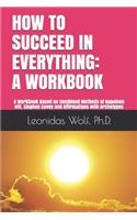 How to Succeed in Everything: A WORKBOOK: A Workbook Based on Methods of Napoleon Hill, Stephen Covey and Affirmations with Archetypes