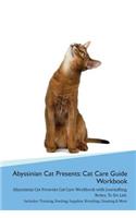 Abyssinian Cat Presents: Cat Care Guide Workbook Abyssinian Cat Presents Cat Care Workbook with Journalling, Notes, To Do List. Includes: Training, Feeding, Supplies, Breedi