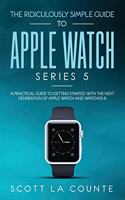 Ridiculously Simple Guide to Apple Watch Series 5: A Practical Guide To Getting Started With the Next Generation of Apple Watch and WatchOS 6 (Color Edition)