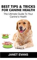 Best Tips & Tricks for Canine Health: The Ultimate Guide to Your Canine's Health