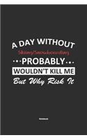 A Day Without Skiing/Snowboarding Probably Wouldn't Kill Me But Why Risk It Notebook