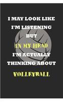 I May Look Like I'm Listening But In My Head I'm Actually Thinking About Volleyball