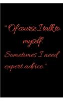 Of course I talk to myself. Sometimes I need expert advice.