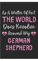 As A Matter Of Fact The World Does Revolve Around My German Shepherd: Lined Journal, 120 Pages, 6 x 9, German Shepherd Dog Owner Gift Idea, Black Matte Finish (As A Matter Of Fact The World Does Revolve Around My Germa