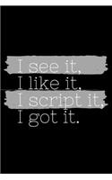 I See It, I Like It, I Script It, I Got It