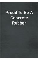 Proud To Be A Concrete Rubber