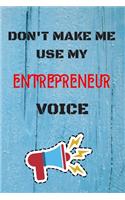 DON'T MAKE ME USE MY Entrepreneur VOICE, Funny Entrepreneur Notebook Gift