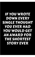 If You Wrote Down Every Single Thought You Ever Had You Would Get An Award For The Shortest Story Ever