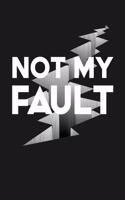 Not My Fault: Notebook: Funny Blank Lined Journal