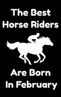 The Best Horse Riders Are Born In February: Journal Gift For Women/Men/Boss/Coworkers/Colleagues/Students/Friends, Notebook Birthday Gift for Horse Riders: Lined Notebook / Journal Gift, 120 P