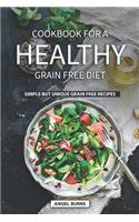 Cookbook for A Healthy Grain Free Diet: Simple but Unique Grain Free Recipes