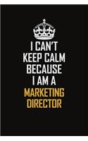 I Can't Keep Calm Because I Am A Marketing Director: Motivational Career Pride Quote 6x9 Blank Lined Job Inspirational Notebook Journal