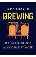 A bad day of Brewing is still better than a good day at work.: Brewing gifts for Dad - lined notebook or journal