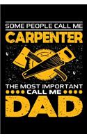 Some People Call Me Carpenter The Most Important Call Me Dad: Birthday, Retirement, Appreciation, Fathers Day Special Gift, Lined Notebook, 6 x 9, 120 Pages