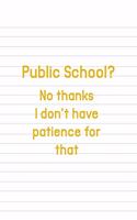 Public School? No Thanks I Don't Have Patience For That: All Purpose 6x9 Blank Lined Notebook Journal Way Better Than A Card Trendy Unique Gift Striped Sheet Homeschool