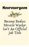 Neurosurgeon Because Badass Miracle Worker Isn't An Official Job Title: Neurosurgeon Gifts for Men, Neurosurgeon Gifts for Women, Journal Blank Lined Notebook
