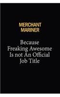 Merchant Mariner Because Freaking Awesome Is Not An Official Job Title: 6X9 120 pages Career Notebook Unlined Writing Journal