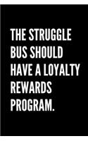 The Struggle Bus Should Have A Loyalty Rewards Program. - Funny Sarcastic Journal/Notebook