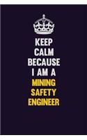 Keep Calm Because I Am A Mining Safety Engineer: Motivational and inspirational career blank lined gift notebook with matte finish
