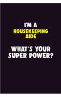 I'M A Housekeeping Aide, What's Your Super Power?: 6X9 120 pages Career Notebook Unlined Writing Journal
