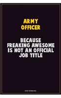Army officer, Because Freaking Awesome Is Not An Official Job Title: Career Motivational Quotes 6x9 120 Pages Blank Lined Notebook Journal