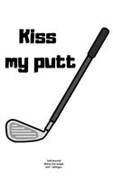 Kiss my putt: Journal notebook Diary for funny inspiration Golf lovers Men and Women Blank lined to Write In creative Ideas and to do list planner