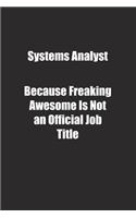 Systems Analyst Because Freaking Awesome Is Not an Official Job Title.: Lined notebook
