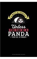 Always Be Yourself Unless You Can Be A Panda Then Be A Panda