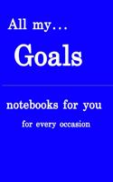 All my... goals: Notebooks for you - for every occasion. Also as giveaway or present to your relatives, friends or working team.(2 All My...)
