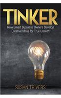 Tinker: How Smart Business Owners Develop Creative Ideas for True Growth
