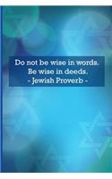 Do Not Be Wise in Words. Be Wise in Deeds. Jewish Proverbs