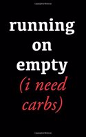 Running on Empty I Need Carbs