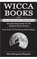 Wicca Books: This Book Includes 2 Manuscripts - Step By Step Guide To The Magical Moon Rituals, Easy Guide To Practicing Herbal Magic(2 Wicca Books)