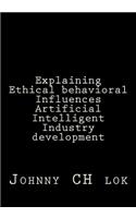 Explaining Ethical behavioral Influences Artificial Intelligent Industry develop