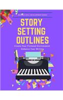 Story Setting Outlines: Create Your Fictional Environment Enhance Your Writing(3 Writer's Skill Development)