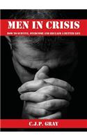 Men in Crisis: How to Survive, Overcome and Reclaim a Better Life