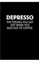 Depresso the Feeling You Get When You Run Out of Coffee: Blank Lined Journal