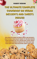 The Ultimate Complete Cookbook on Vegan Desserts and Sweets 2021/22: The complete guide on Vegan Sweets and Desserts, how to spoil your palate thanks to the new recipes I have prepared for you. Dieting and losing weig