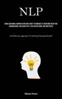 Nlp: Using Subliminal Manipulation And Secret Techniques To Overcome Deception, Brainwashing, And Covert Nlp, You Can Influence And Win People (An Effect