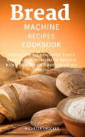 Bread machine recipes cookbook: The Guide to Discover tasty Recipes for Homemade Breads, Buns, Snacks and Breads of all Kinds