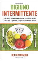 Digiuno Intermittente: Perdere Peso Velocemente E Tutto Il Resto Che Devi Sapere Sul Digiuno Intermittente (Intermittent Fasting - Italian Edition)