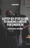 A Step-By-Step Guide to Making a Movie for Under 5k
