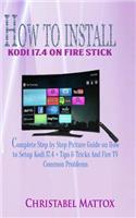 How to Install Kodi 17.4 on Fire Stick: Complete Step by Step Picture Guide on How to Setup Kodi 17.4 + Tips & Triks and Firetv Common Problems