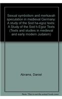 Sexual Symbolism and Merkavah Speculation in Medieval Germany: A Study of the Sod h-Egoz Texts(13 Texts and Studies in Medieval and Early Modern Judaism)
