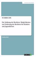 Die Stärkung der Resilienz. Möglichkeiten zur Förderung der Resilienz bei Kindern und Jugendlichen
